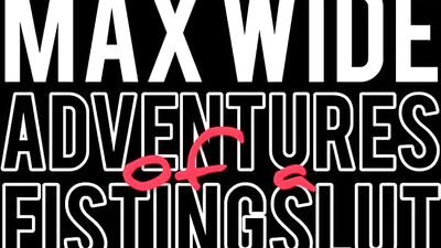 MAX WIDE EASY HOLE ADVENTURES OF A FISTINGSLUT Max Wide - gay porn video